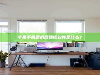 泗洪苹果手机刷机后赚钱软件是什么？