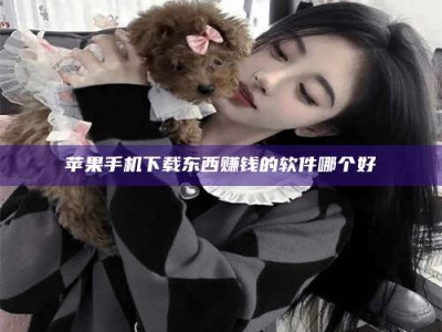 泗洪苹果手机下载东西赚钱的软件哪个好